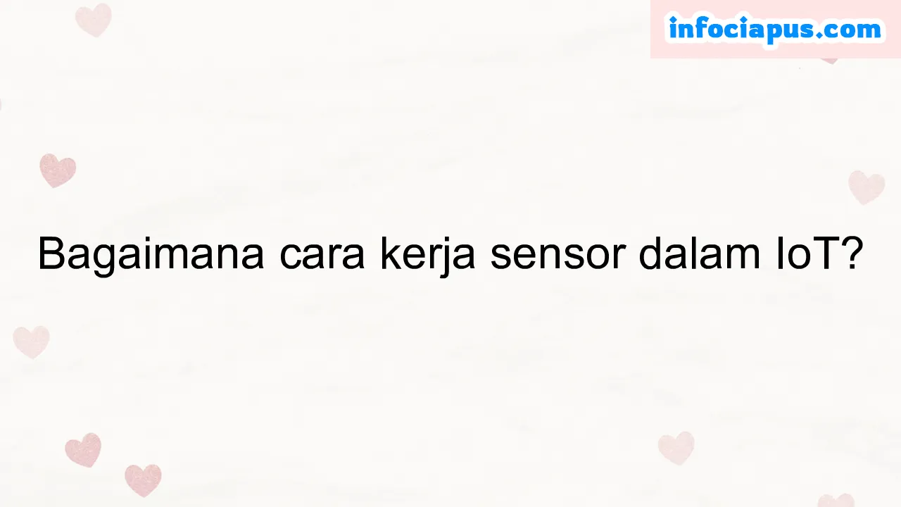 Bagaimana cara kerja sensor dalam IoT?