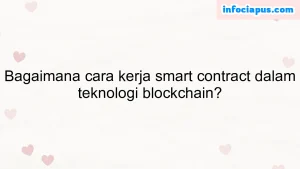 Bagaimana cara kerja smart contract dalam teknologi blockchain?