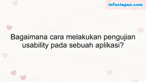 Bagaimana cara melakukan pengujian usability pada sebuah aplikasi?