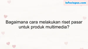 Bagaimana cara melakukan riset pasar untuk produk multimedia?