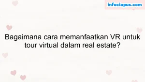 Bagaimana cara memanfaatkan VR untuk tour virtual dalam real estate?