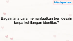 Bagaimana cara memanfaatkan tren desain tanpa kehilangan identitas?