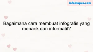 Bagaimana cara membuat infografis yang menarik dan informatif?