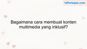 Bagaimana cara membuat konten multimedia yang inklusif?