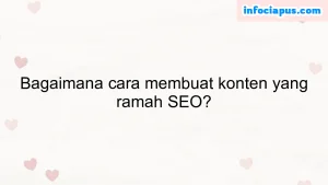 Bagaimana cara membuat konten yang ramah SEO?