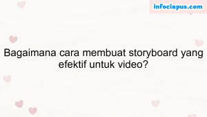 Bagaimana cara membuat storyboard yang efektif untuk video?