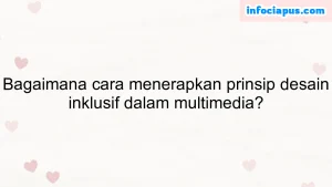 Bagaimana cara menerapkan prinsip desain inklusif dalam multimedia?