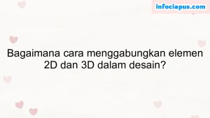 Bagaimana cara menggabungkan elemen 2D dan 3D dalam desain?