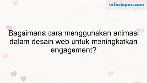 Bagaimana cara menggunakan animasi dalam desain web untuk meningkatkan engagement?