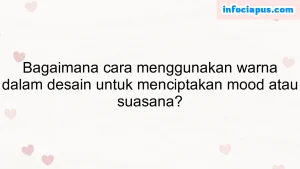 Bagaimana cara menggunakan warna dalam desain untuk menciptakan mood atau suasana?