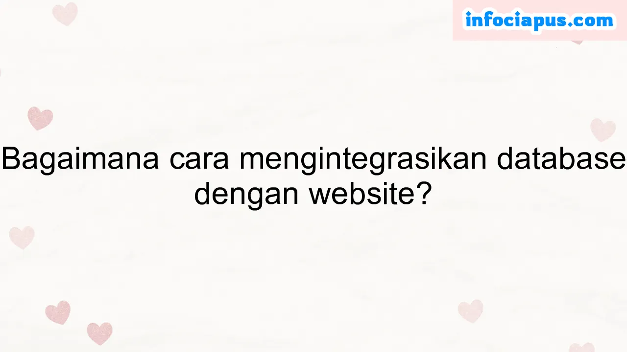 Bagaimana cara mengintegrasikan database dengan website?