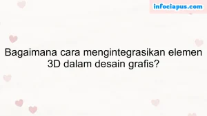 Bagaimana cara mengintegrasikan elemen 3D dalam desain grafis?