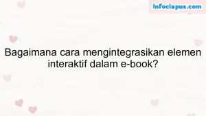 Bagaimana cara mengintegrasikan elemen interaktif dalam e-book?