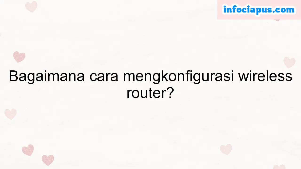 Bagaimana cara mengkonfigurasi wireless router?