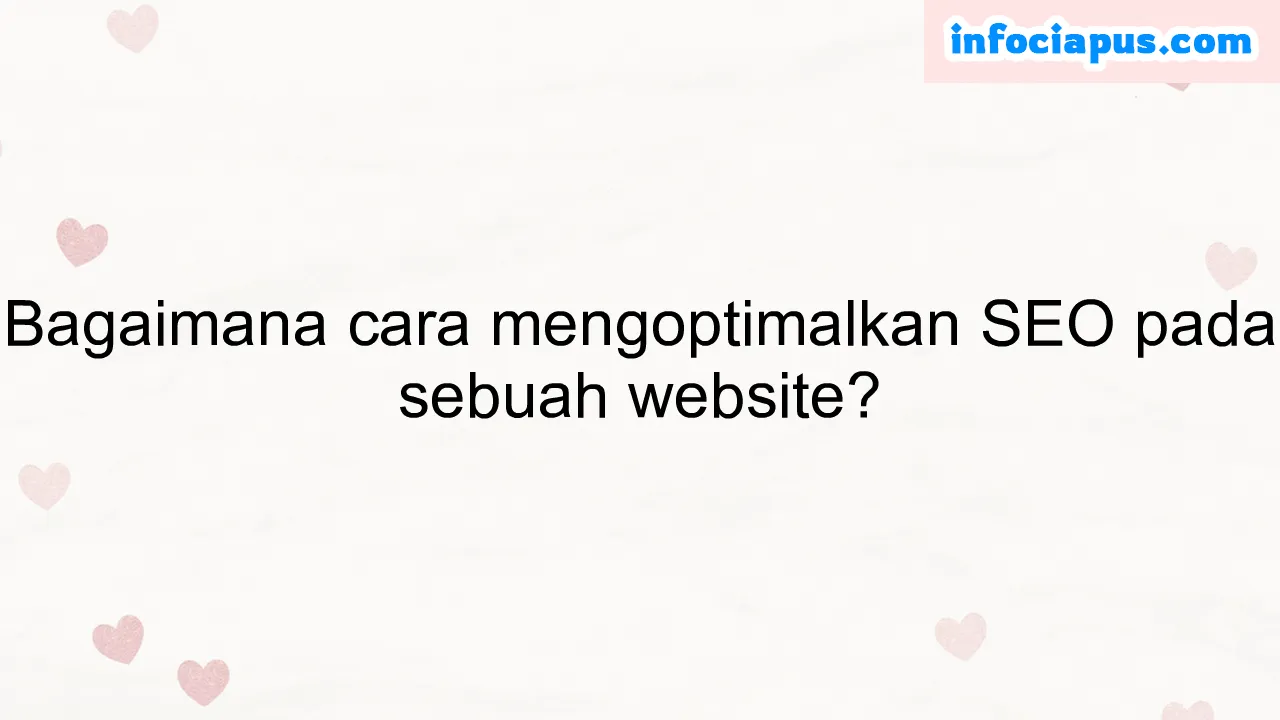 Bagaimana cara mengoptimalkan SEO pada sebuah website?