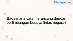 Bagaimana cara merancang dengan pertimbangan budaya lintas negara?