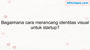 Bagaimana cara merancang identitas visual untuk startup?