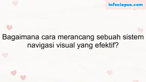 Bagaimana cara merancang sebuah sistem navigasi visual yang efektif?