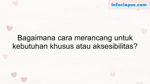 Bagaimana cara merancang untuk kebutuhan khusus atau aksesibilitas?