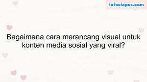 Bagaimana cara merancang visual untuk konten media sosial yang viral?