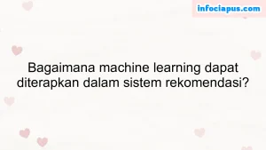 Bagaimana machine learning dapat diterapkan dalam sistem rekomendasi?