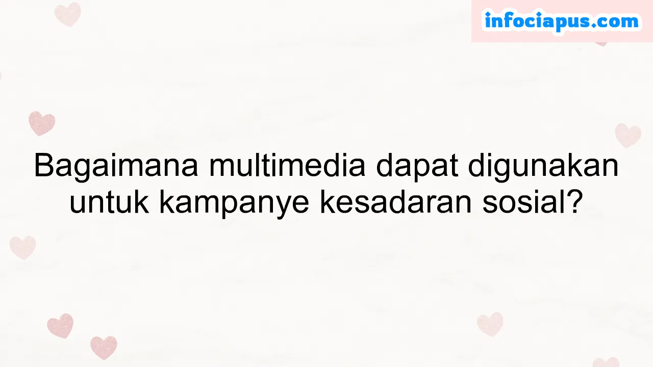 Bagaimana multimedia dapat digunakan untuk kampanye kesadaran sosial?