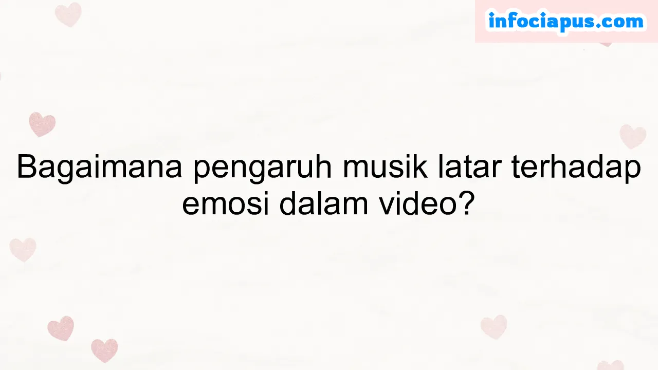 Bagaimana pengaruh musik latar terhadap emosi dalam video?