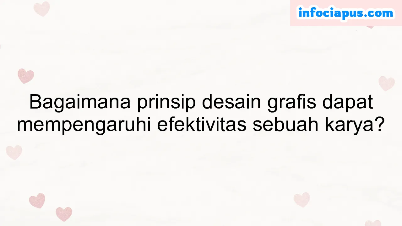 Bagaimana prinsip desain grafis dapat mempengaruhi efektivitas sebuah karya?