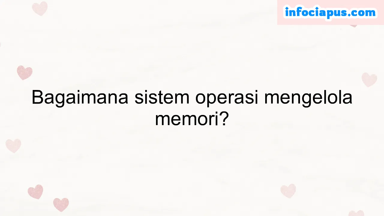 Bagaimana sistem operasi mengelola memori?