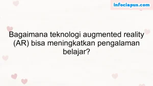 Bagaimana teknologi augmented reality (AR) bisa meningkatkan pengalaman belajar?