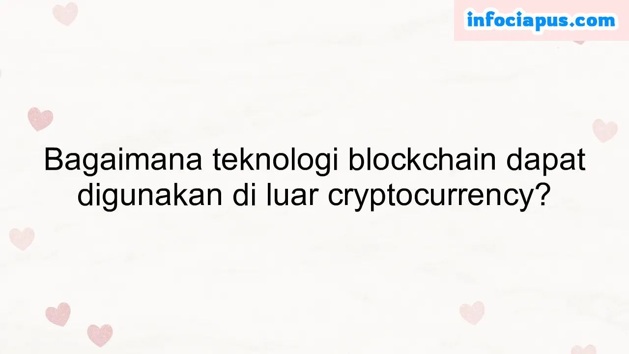 Bagaimana teknologi blockchain dapat digunakan di luar cryptocurrency?