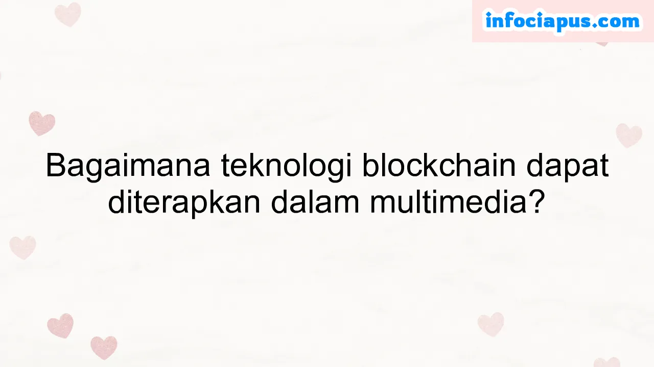 Bagaimana teknologi blockchain dapat diterapkan dalam multimedia?