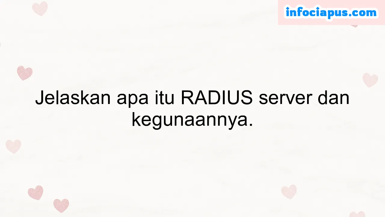 Jelaskan apa itu RADIUS server dan kegunaannya.