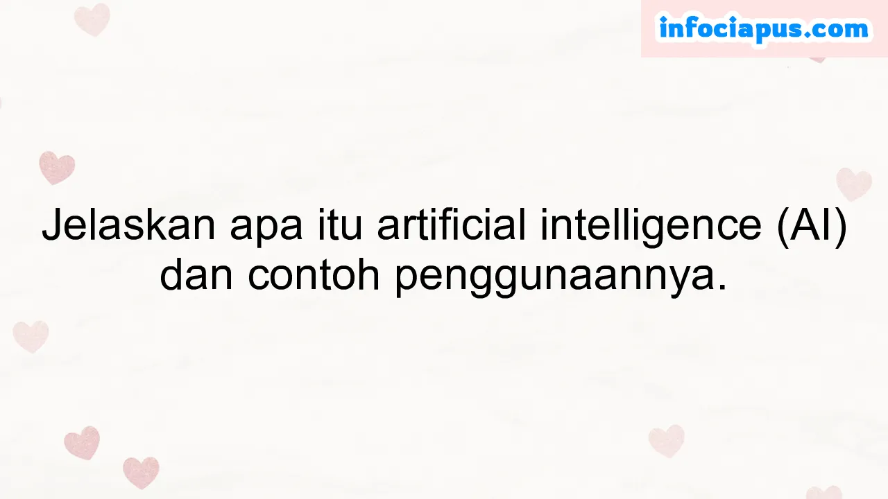 Jelaskan apa itu artificial intelligence (AI) dan contoh penggunaannya.