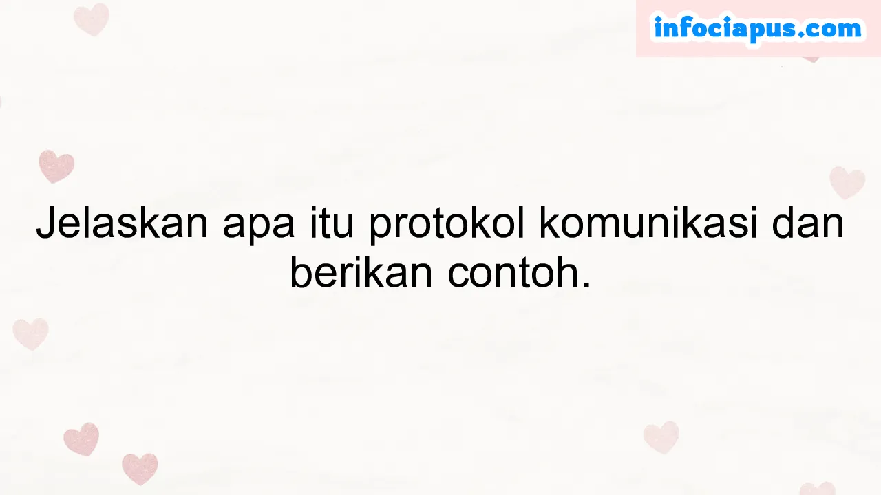 Jelaskan apa itu protokol komunikasi dan berikan contoh.