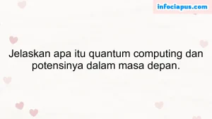 Jelaskan apa itu quantum computing dan potensinya dalam masa depan.