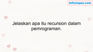 Jelaskan apa itu recursion dalam pemrograman.