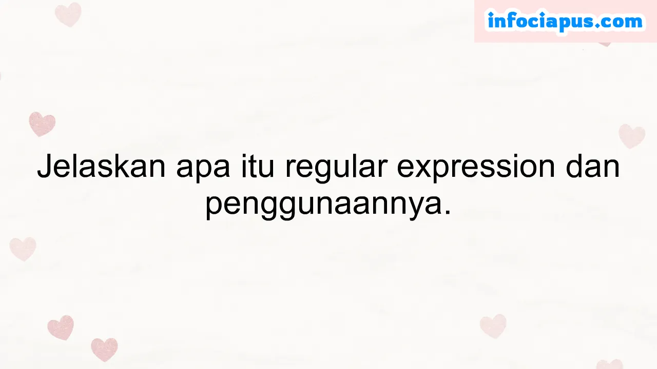 Jelaskan apa itu regular expression dan penggunaannya.