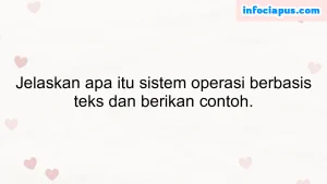 Jelaskan apa itu sistem operasi berbasis teks dan berikan contoh.