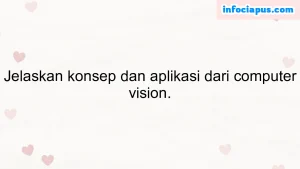 Jelaskan konsep dan aplikasi dari computer vision.