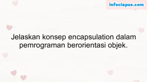 Jelaskan konsep encapsulation dalam pemrograman berorientasi objek.