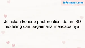 Jelaskan konsep photorealism dalam 3D modeling dan bagaimana mencapainya.