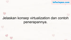 Jelaskan konsep virtualization dan contoh penerapannya.