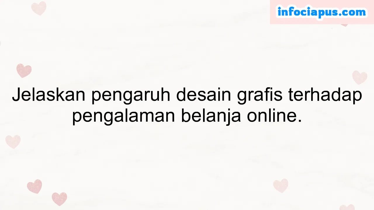 Jelaskan pengaruh desain grafis terhadap pengalaman belanja online.