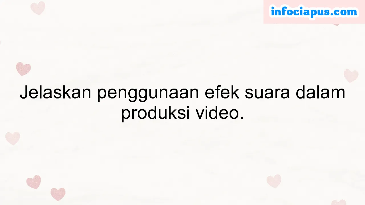 Jelaskan penggunaan efek suara dalam produksi video.