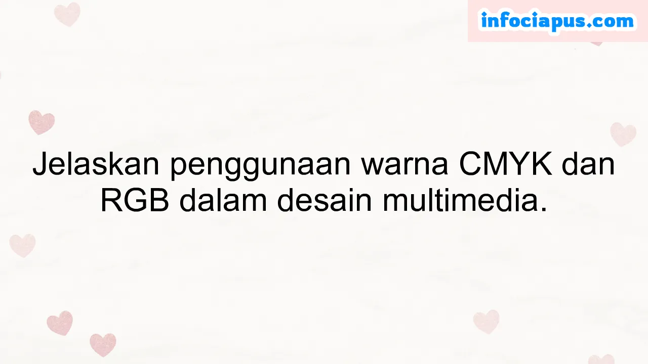 Jelaskan penggunaan warna CMYK dan RGB dalam desain multimedia.