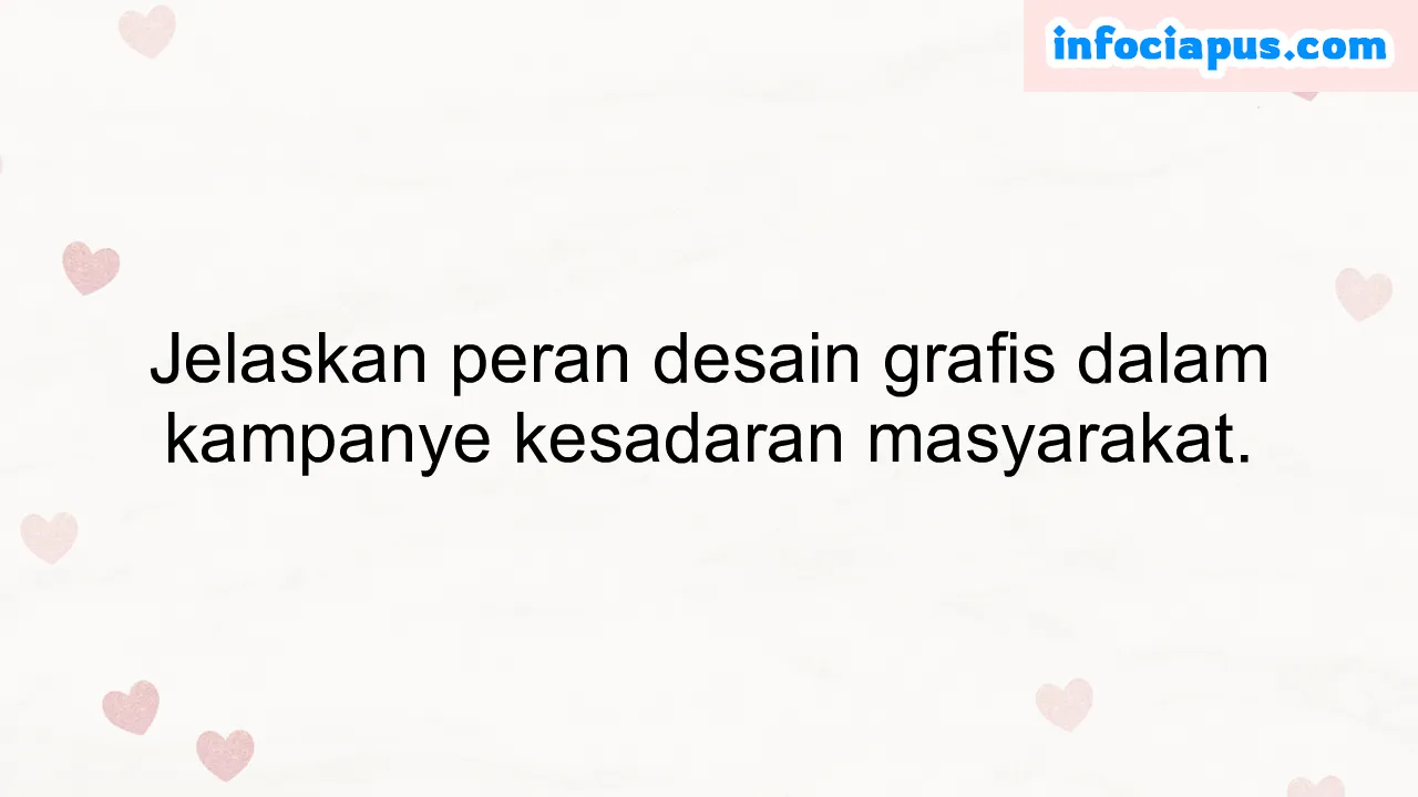 Jelaskan peran desain grafis dalam kampanye kesadaran masyarakat.