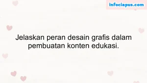 Jelaskan peran desain grafis dalam pembuatan konten edukasi.