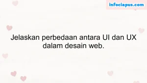 Jelaskan perbedaan antara UI dan UX dalam desain web.