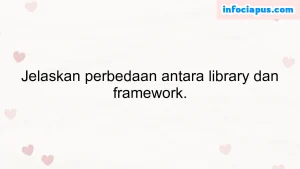 Jelaskan perbedaan antara library dan framework.